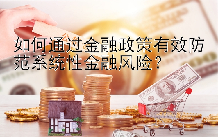 如何通过金融政策有效防范系统性金融风险？