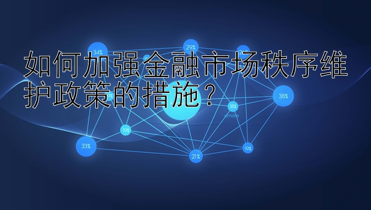 如何加强金融市场秩序维护政策的措施？