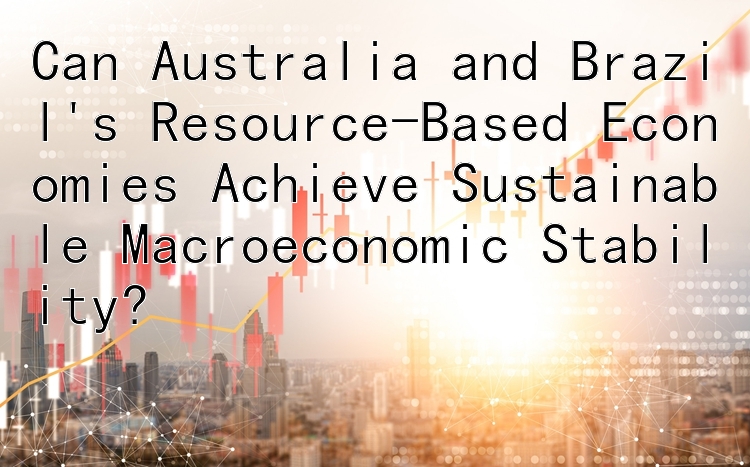 Can Australia and Brazil's Resource-Based Economies Achieve Sustainable Macroeconomic Stability?