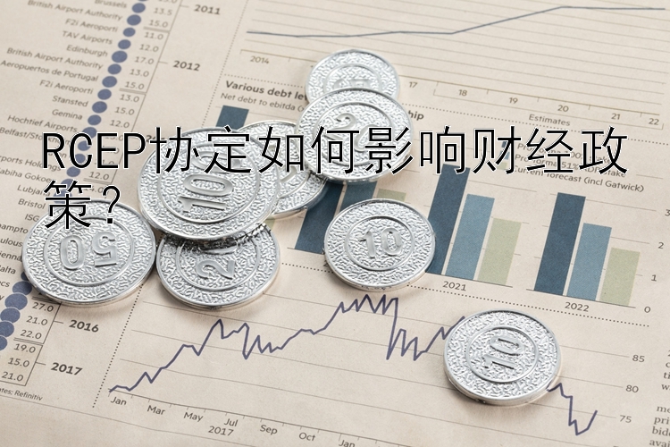 RCEP协定如何影响财经政策？