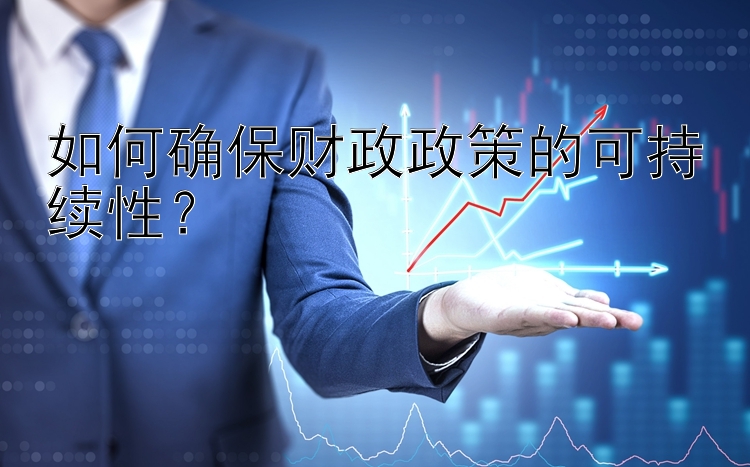 如何确保财政政策的可持续性？