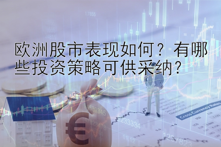 欧洲股市表现如何？有哪些投资策略可供采纳？