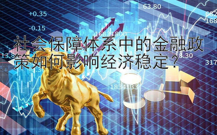 社会保障体系中的金融政策如何影响经济稳定？