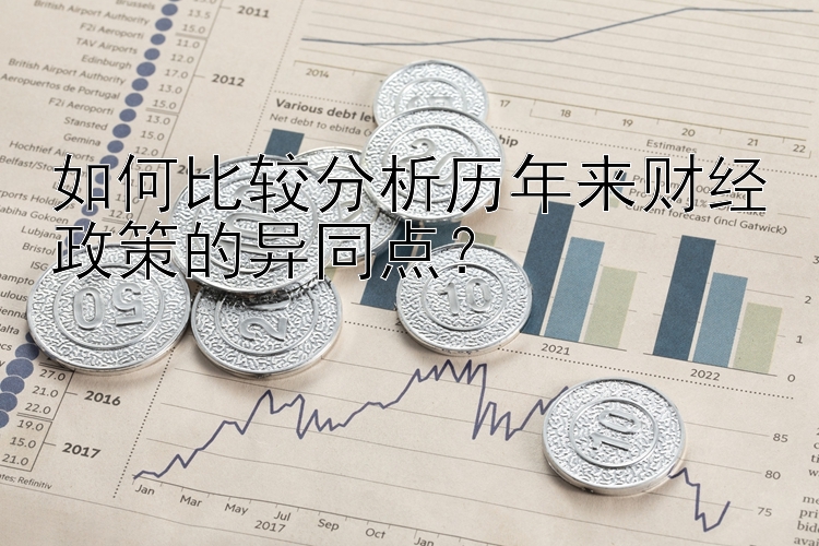 如何比较分析历年来财经政策的异同点？