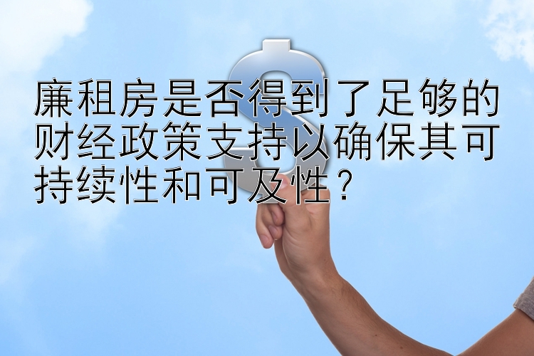 廉租房是否得到了足够的财经政策支持以确保其可持续性和可及性？